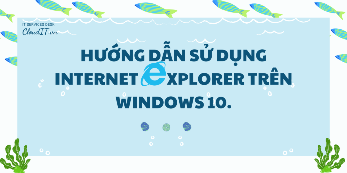 HƯỚNG DẪN SỬ DỤNG INTERNET EXPLORER TRÊN WINDOWS 10.