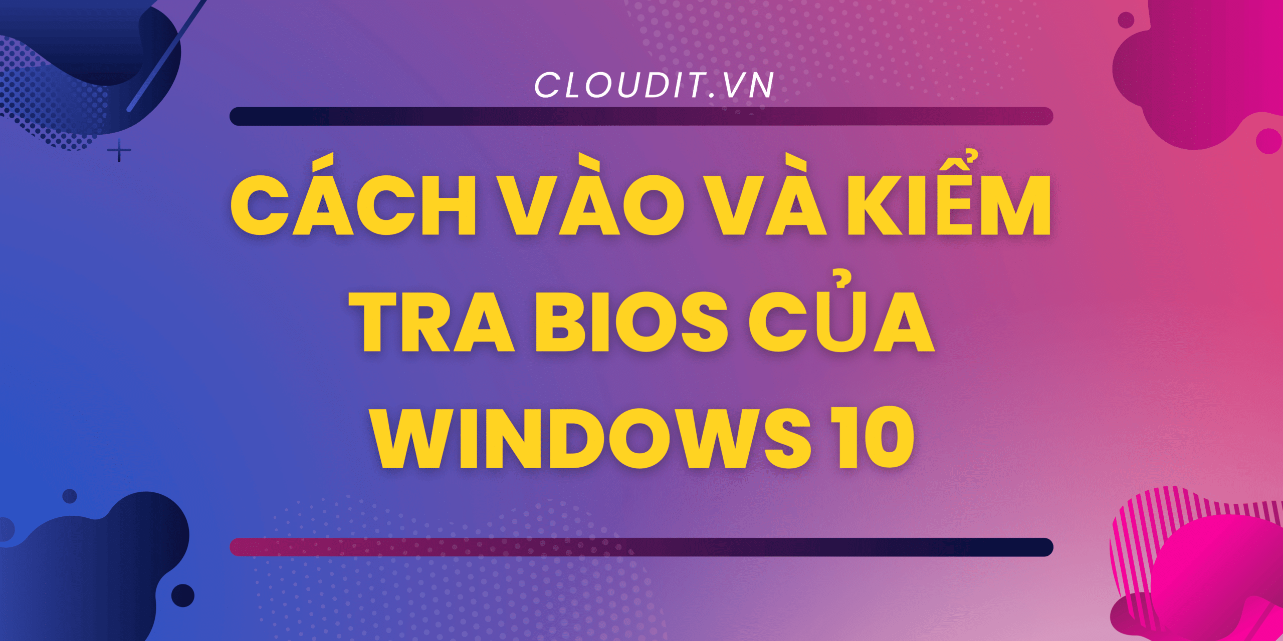 vào và kiểm tra BIOS của windows 10